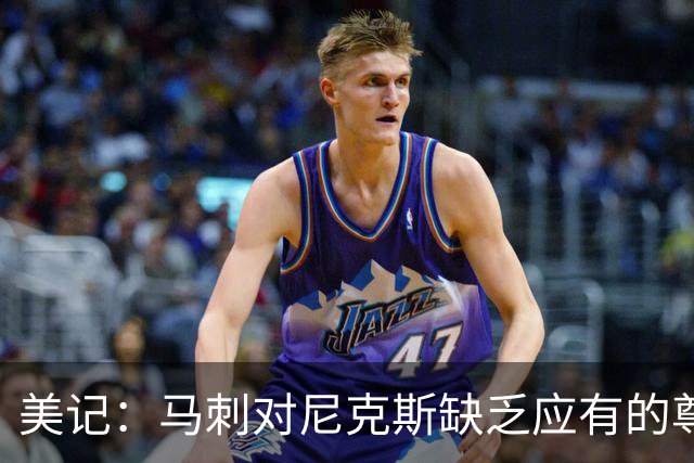 美记：马刺对尼克斯缺乏应有的尊重 这种做法实在让人喜欢不起来